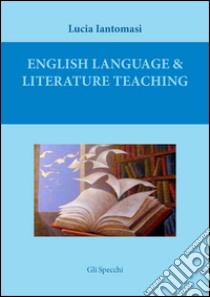 English language & literature teaching. Suggestions for language testing and for literature lesson plans. Ediz. italiana libro di Iantomasi Lucia