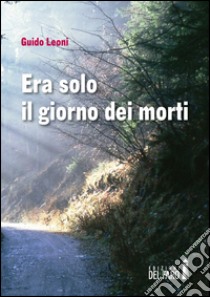 Era solo il giorno dei morti libro di Leoni Guido