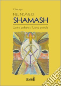 Nel nome di Shamash. Uomo perbene/uomo permale libro di Clambagio