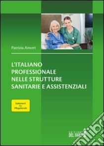 L'italiano professionale nelle strutture sanitarie assistenziali. Italienisch für Pflegeberufe. Testo tedesco a fronte libro di Amort Patrizia