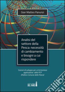 Analisi del settore della pesca. Necessità di cambiamento e bisogni a cui rispondere libro di Panunzi Gian Matteo