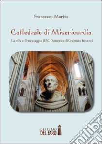 Cattedrale di misericordia. La vita e il messaggio di S. Domenico di Guzmán in versi libro di Marino Francesco