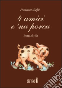 4 amici e 'nu porcu. Tratti di vita libro di Giofrè Francesco