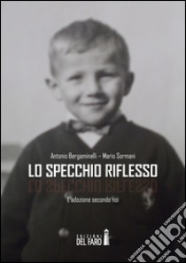 Lo specchio riflesso. L'adozione secondo noi libro di Bergaminelli Antonio; Sormani Maria