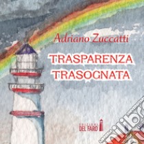 Trasparenza trasognata. Audiolibro. Audiolibro. CD Audio formato MP3  di Zuccatti Adriano