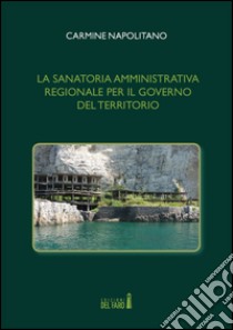 La sanatoria amministrativa regionale per il governo del territorio libro di Napolitano Carmine