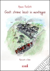 Genti strane lassù in montagna libro di Perfetti Mauro