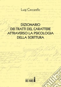 Dizionario dei tratti del carattere attraverso la psicologia della scrittura libro di Ceccarello Luigi