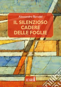 Il silenzioso cadere delle foglie libro di Baradel Alessandro