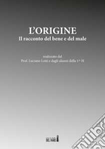 L'origine. Il racconto del bene e del male libro di Lotti L. (cur.)