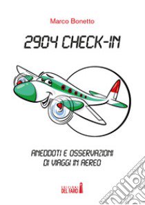 2904 Check-in. Aneddoti e osservazioni di viaggi in aereo libro di Bonetto Marco