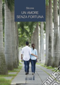 Un amore senza fortuna libro di Sticone