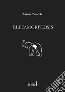 Elefamorphosis libro di Possenti Simone