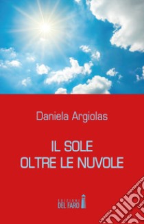 Il sole oltre le nuvole libro di Argiolas Daniela