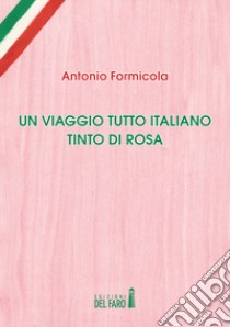 Un viaggio tutto italiano tinto di rosa libro di Formicola Antonio