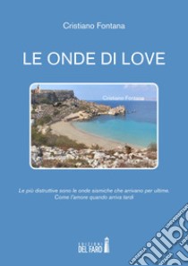 Le onde di Love. Le più distruttive sono le onde sismiche che arrivano per ultime. Come l'amore quando arriva tardi libro di Fontana Cristiano