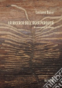 La ricerca dell'acca perduta. Accumulatori di tempo libro di Bassi Luciano