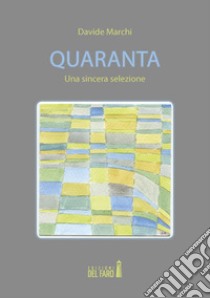 Quaranta. Una sincera selezione libro di Marchi Davide