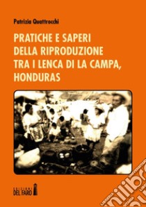 Pratiche e saperi della riproduzione tra i Lenca di La Campa, Honduras libro di Quattrocchi Patrizia