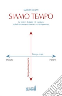 Siamo tempo. La fenice, il dardo e il canguro nella letteratura moderna e contemporanea libro di Meazzi Matilde