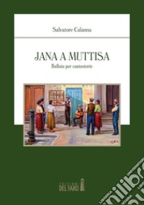 Jana a Muttisa. Ballata per cantastorie libro di Calanna Salvatore