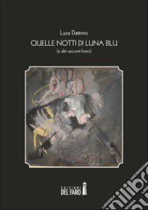 Quelle notti di luna blu (e altri racconti brevi) libro di Dattrino Luca