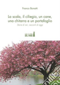 La scala, il ciliegio, un cane, una chitarra e un portafoglio libro di Bonatti Franco