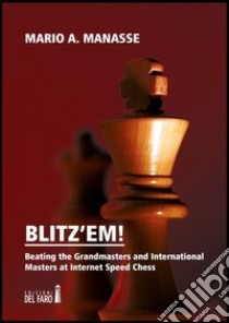 Blitz'em! Beating the grandmasters and international masters at internet speed chess libro di Manasse M. Alberto