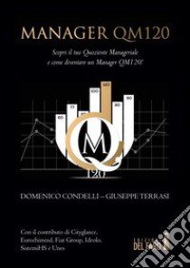 Manager QM120. Scopri il tuo quoziente manageriale e come diventare un manager QM120! libro di Terrasi Giuseppe; Condelli Domenico