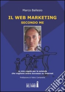 Il web marketing secondo me libro di Ballesio Marco