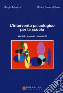 L'intervento psicologico per la scuola. Modelli, metodi, strumenti libro di Salvatore Sergio; Scotto Di Carlo Monica