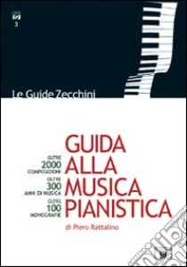 Guida alla musica pianistica. Oltre 2000 composizioni esaminate. Oltre 300 anni di musica. Oltre 100 monografie libro di Rattalino Piero