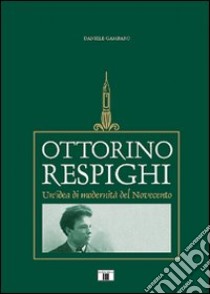 Ottorino Respighi. Un'idea di modernità del Novecento libro di Gambaro Daniele