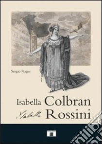 Isabella Colbran, Isabella Rossini. Cofanetto libro di Ragni Sergio