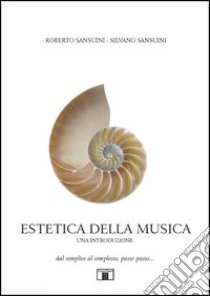 Estetica della musica. Una introduzione. Dal semplice al complesso, passo passo... libro di Sansuini Roberto; Sansuini Silvano