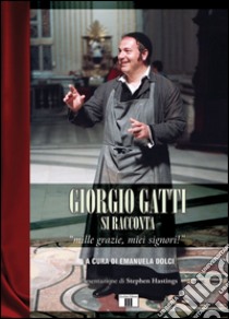 Giorgio Gatti si racconta. «Mille grazie, miei signori!» libro di Gatti Giorgio; Dolci E. (cur.)