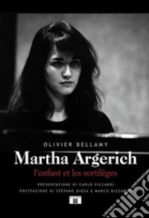 Martha Argerich. L'enfant et les sortilèges. Ediz. italiana e francese libro di Bellamy Olivier; Biosa S. (cur.); Bizzarini M. (cur.)