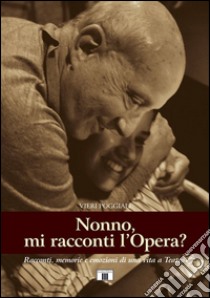 Nonno, mi racconti l'opera? Racconti, memorie e e mozioni di una vita a teatro libro di Poggiali Vieri