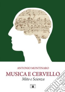 Musica e cervello. Mito e scienza libro di Montinaro Antonio