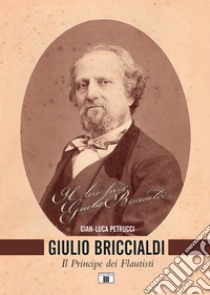 Giulio Briccialdi. Il principe dei flautisti libro di Petrucci Gian-Luca