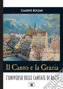 Il canto e la grazia. L'universo delle cantate di Bach libro di Bolzan Claudio