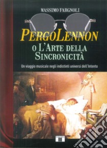 PergoLennon o l'arte della sincronicità. Un viaggio musicale negli indistinti universi dell'Intento libro di Fargnoli Massimo