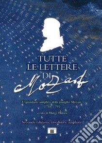 Tutte le lettere di Mozart. L'epistolario completo della famiglia Mozart 1755-1791. Ediz. ampliata libro di Murara M. (cur.)