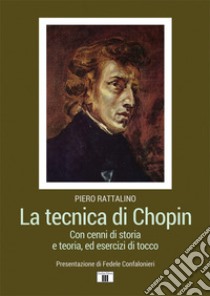 La tecnica di Chopin. Con cenni di storia e teoria, ed esercizi di tocco libro di Rattalino Piero