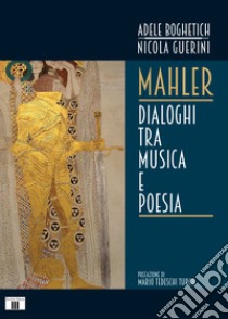 Mahler. Dialoghi tra musica e poesia libro di Boghetich Adele; Guerini Nicola