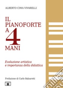 Il pianoforte a 4 mani. Evoluzione artistica e riflessioni sulla didattica libro di Cima Vivarelli Alberto