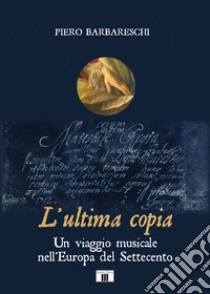 L'ultima copia. Un viaggio musicale nell'Europa del Settecento libro di Barbareschi Piero