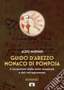 Guido d'Arezzo monaco di Pomposa. L'inventore delle note musicali e del tetragramma libro di Misefari Aldo