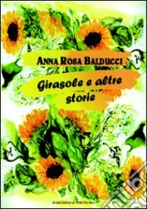 Girasole e altre storie libro di Balducci A. Rosa