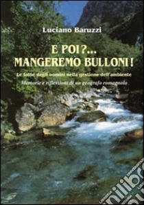 E poi? Mangeremo bulloni! Le follie degli uomini nella gestione dell'ambiente libro di Baruzzi Luciano